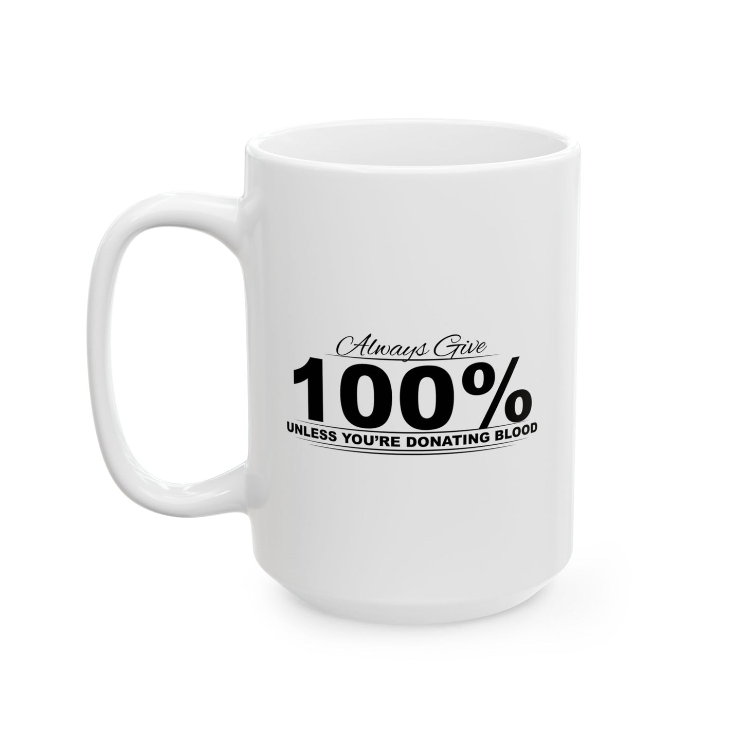 ALWAYS GIVE 100% FUNNY SARCASTIC WHITE MUG