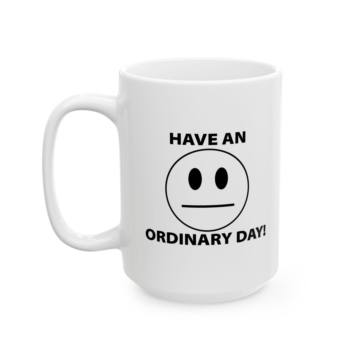 HAVE AN ORDINARY DAY! FUNNY SARCASTIC WHITE MUG