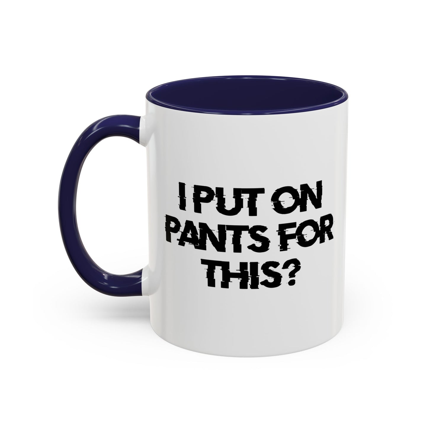 I PUT ON PANTS FOR THIS? Accent BiColor Funny Sarcastic Mug