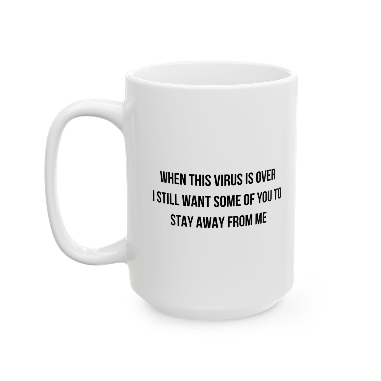 WHEN THE VIRUS IS OVER I STILL WANT... FUNNY SARCASTIC WHITE MUG