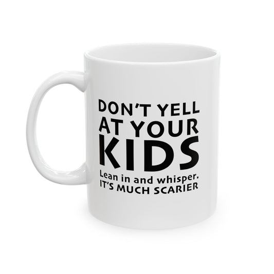 DON'T YELL AT YOUR KIDS FUNNY SARCASTIC MUG