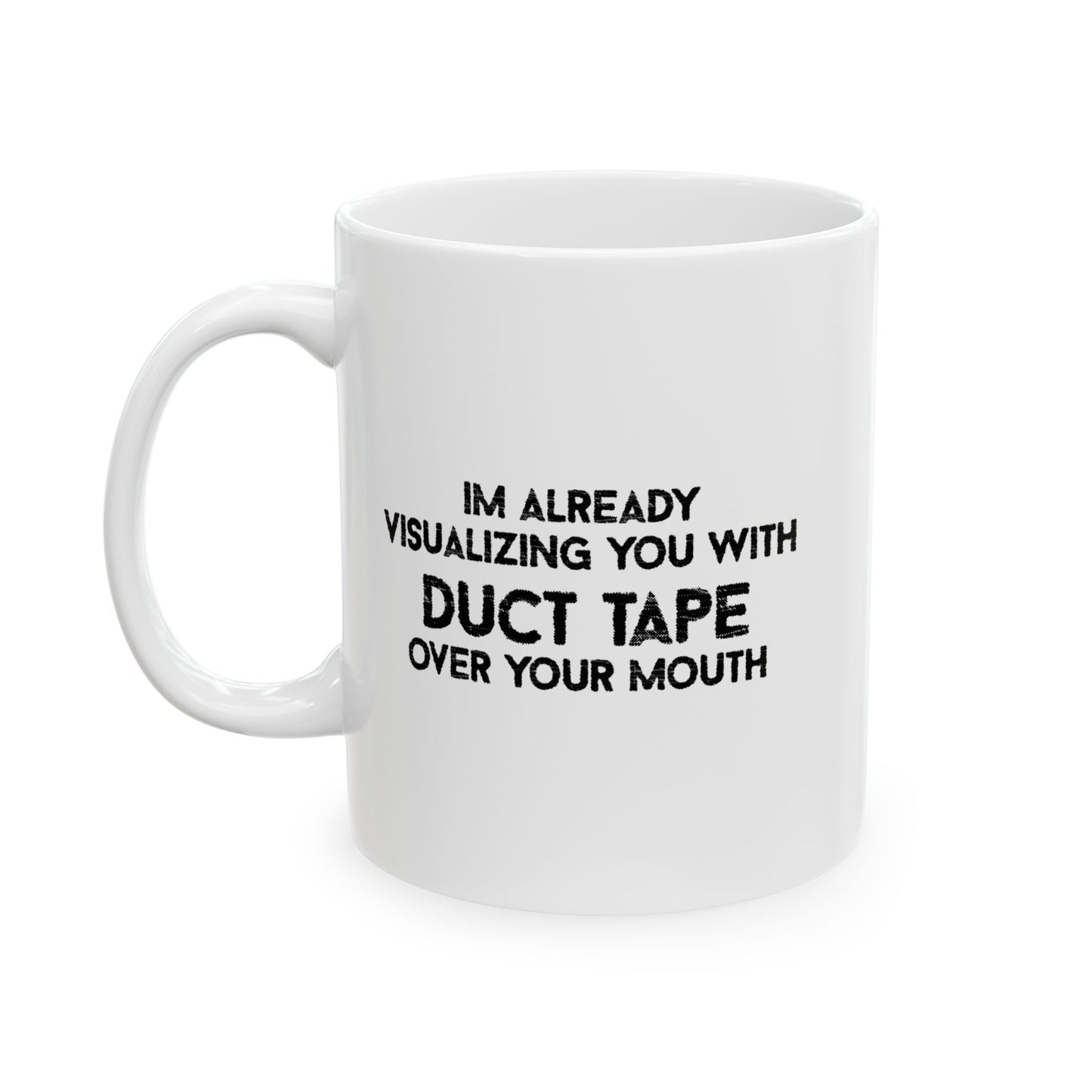 IM ALREADY VISUALIZING YOU WITH A DUCT TAPE OVER YOUR MOUTH FUNNY SARCASTIC WHITE MUG