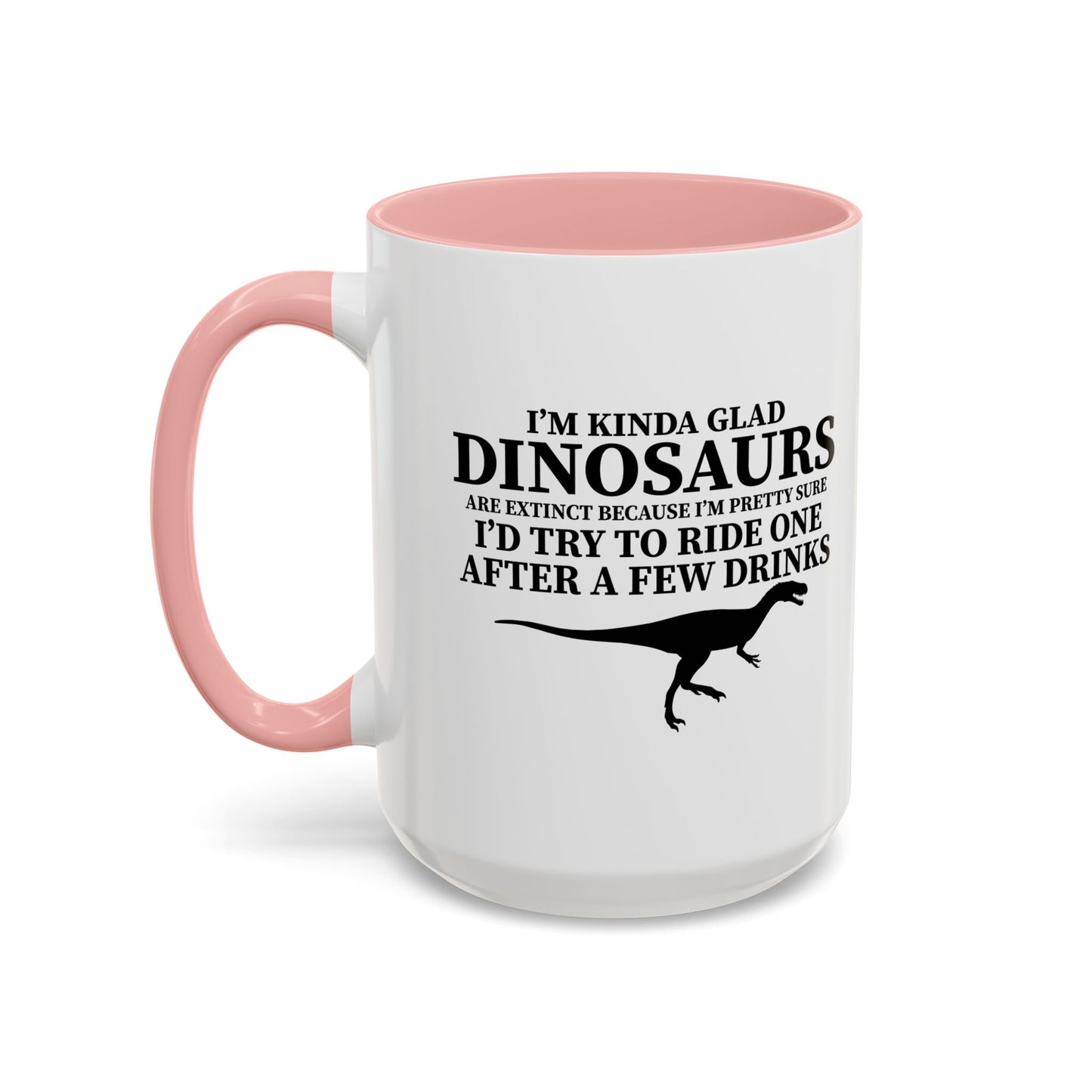 I'M KIND GLAD DINOSAURS ARE EXTINCT Accent BiColor Funny Sarcastic Mug