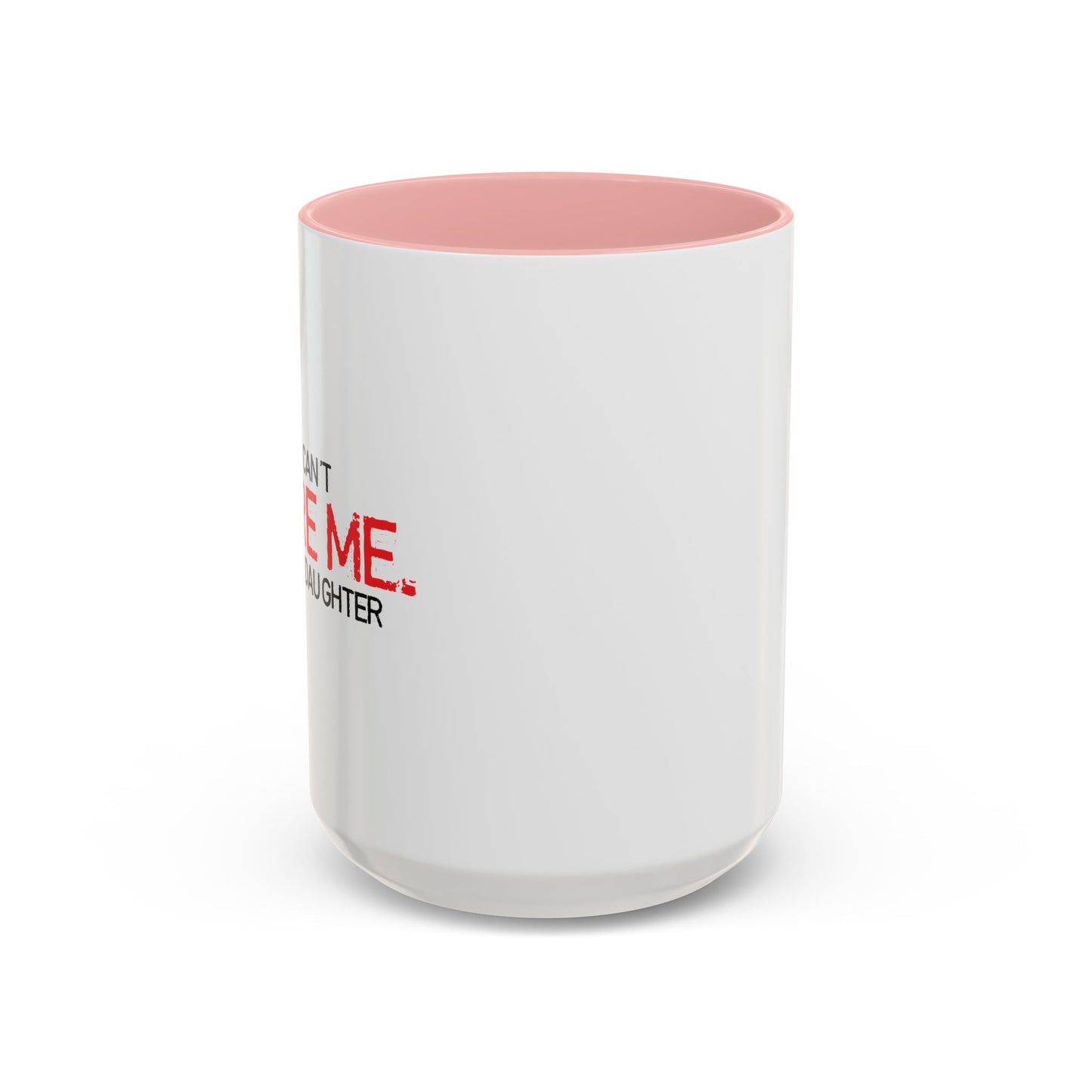 YOU CAN'T SCARE ME, I HAVE A DAUGHTER Accent BiColor Funny Sarcastic Mug