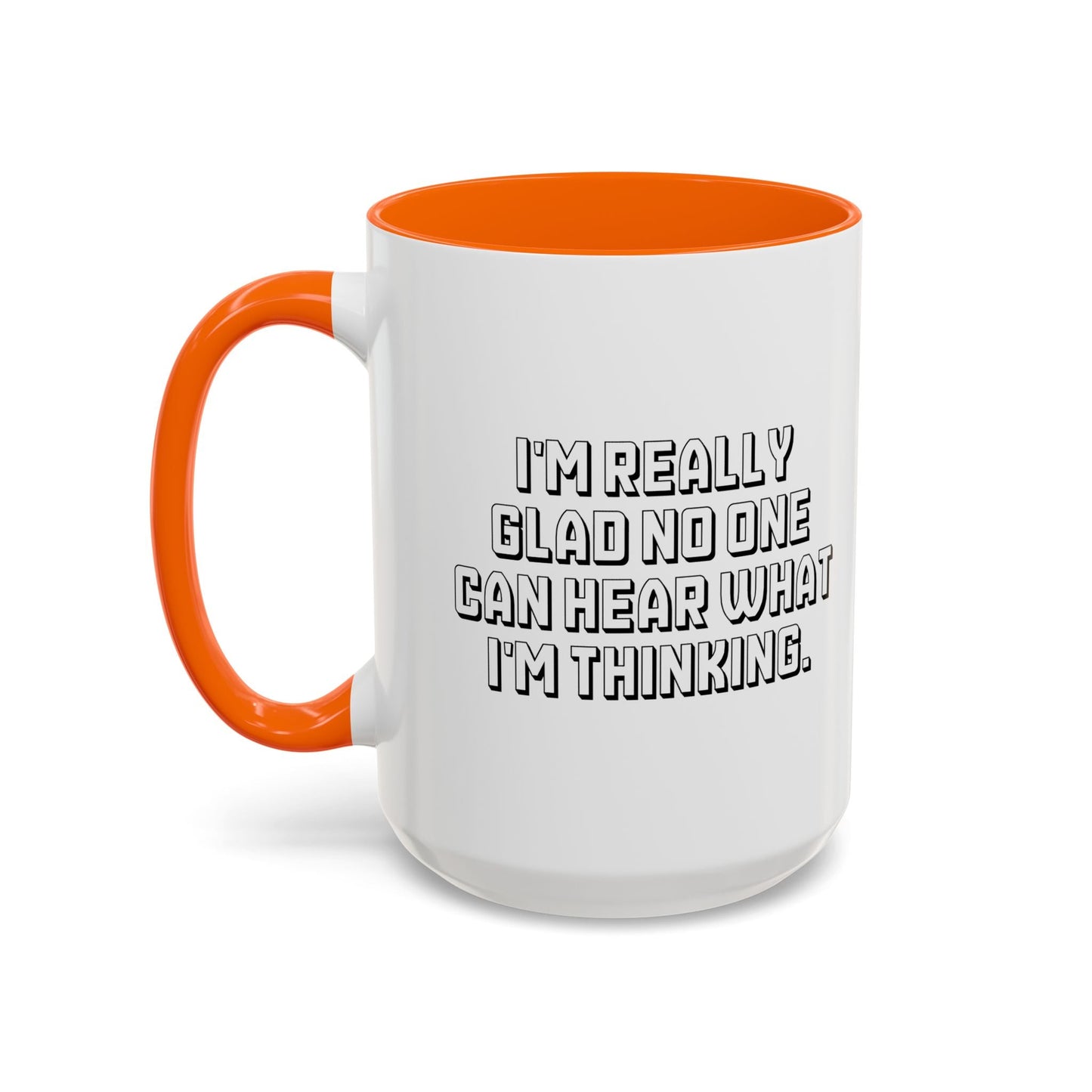 I'M REALLY GLAD NO ONE CAN HEAR WHAT I'M THINKING. Accent BiColor Funny Sarcastic Mug