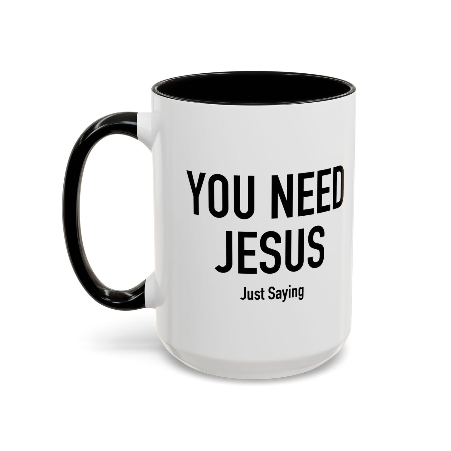 YOU NEED JESUS - JUST SAYING Accent BiColor Funny Sarcastic Mug