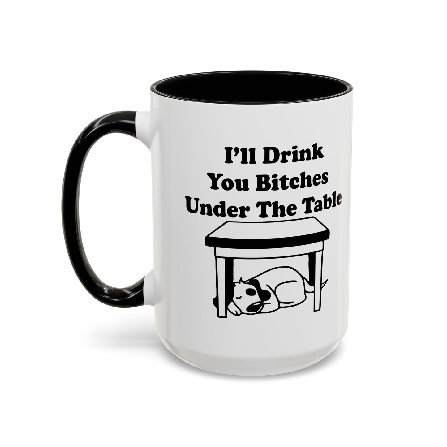 I'LL DRINK YOU BITCHES UNDER THE TABLE Accent BiColor Funny Sarcastic Mug