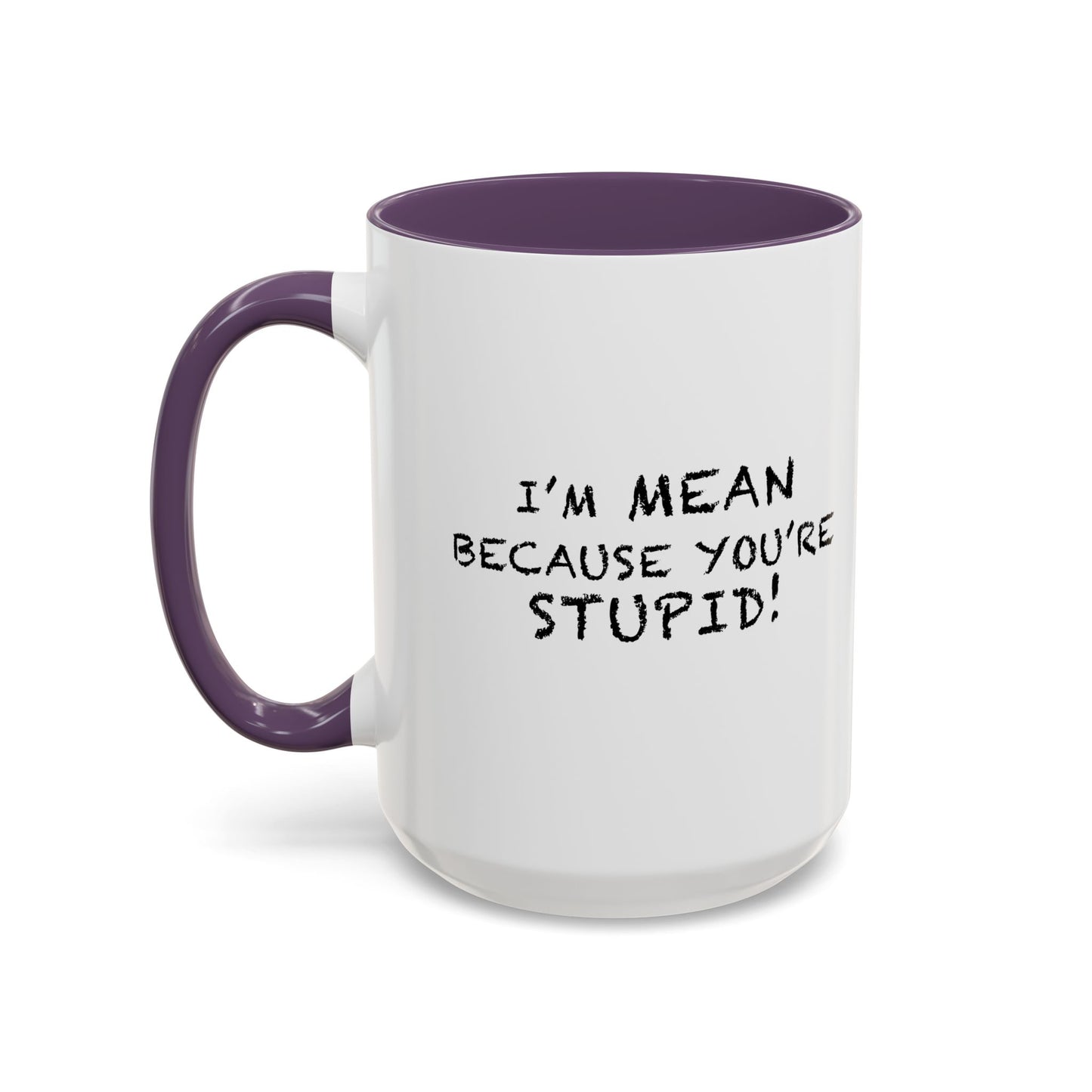 I'M MEAN BECAUSE YOU'RE STUPID Accent BiColor Funny Sarcastic Mug