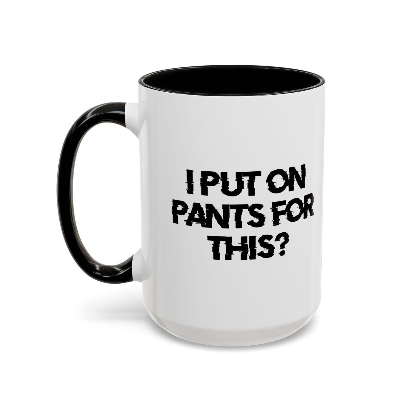 I PUT ON PANTS FOR THIS? Accent BiColor Funny Sarcastic Mug