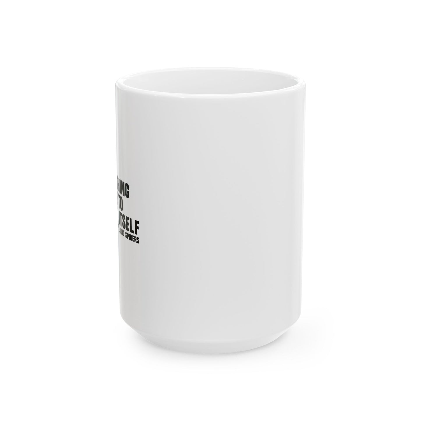 THE ONLY THING WE HAVE TO FEAR FUNNY SARCASTIC WHITE MUG