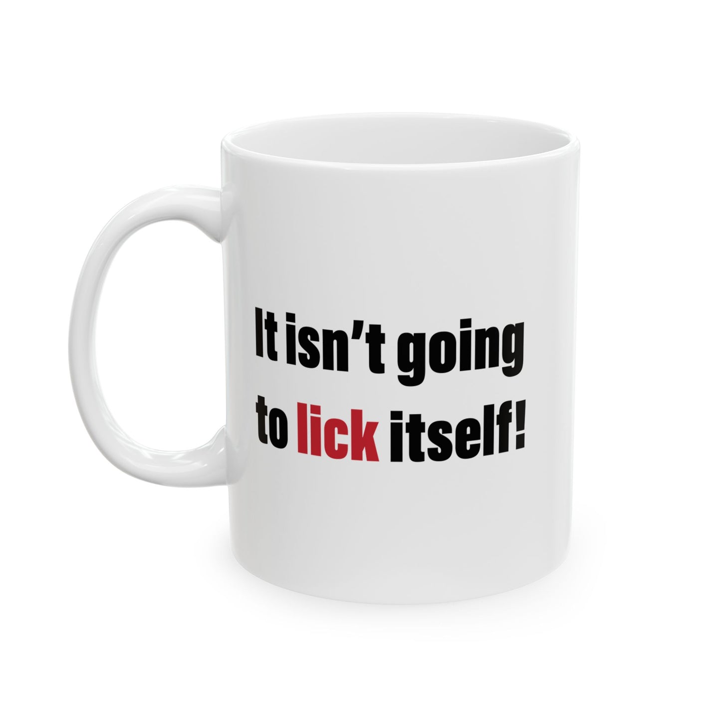 IT ISN'T GOING TO LICK ITSELF FUNNY SARCASTIC MUG