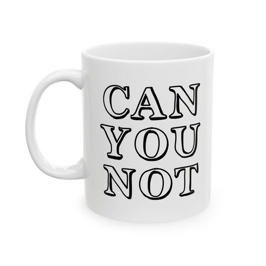 CAN YOU NOT Funny Sarcastic Mug