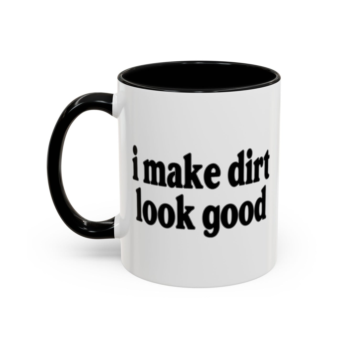 I MAKE DIRT LOOK GOOD Accent BiColor Funny Sarcastic Mug