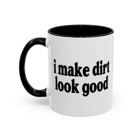 I MAKE DIRT LOOK GOOD Accent BiColor Funny Sarcastic Mug