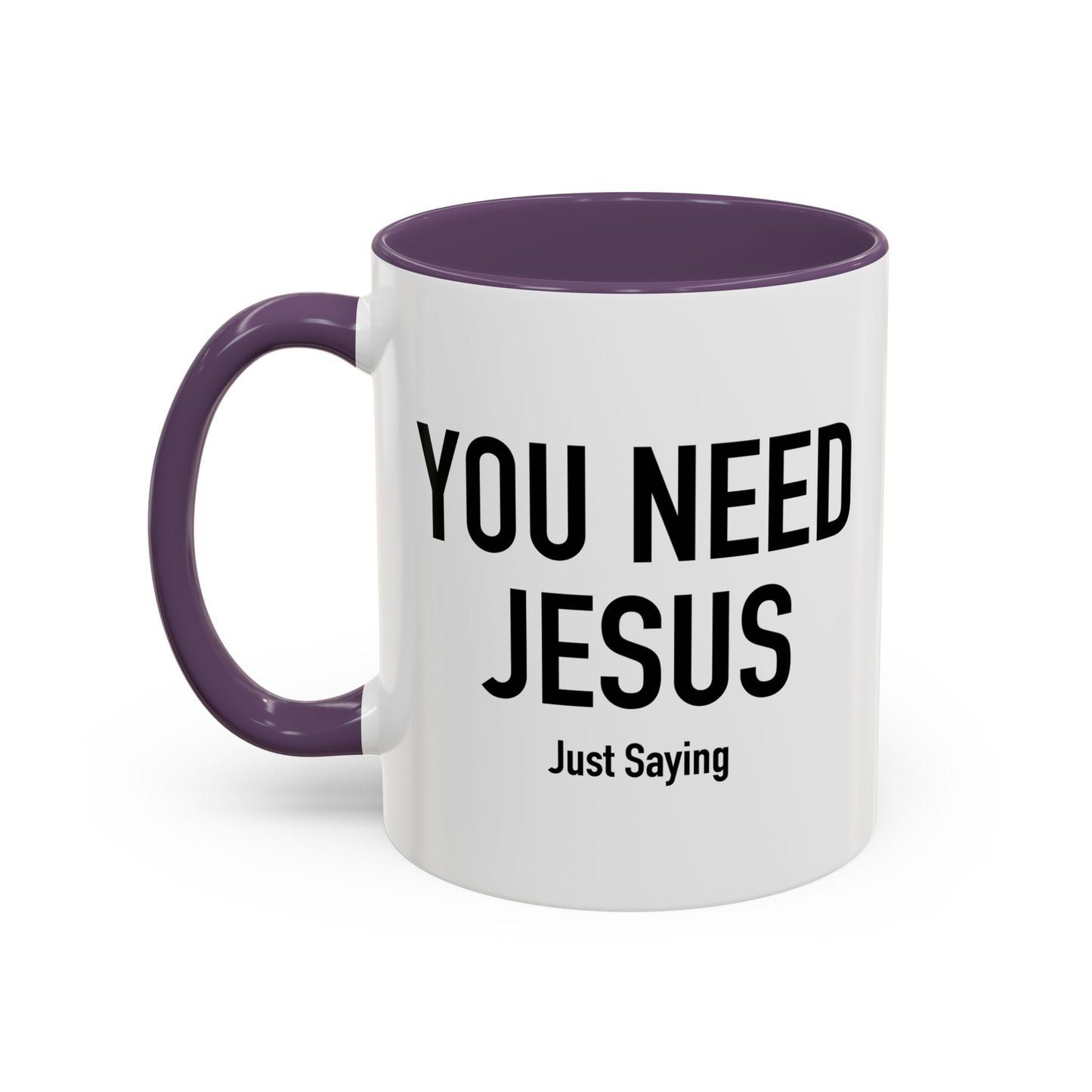 YOU NEED JESUS - JUST SAYING Accent BiColor Funny Sarcastic Mug