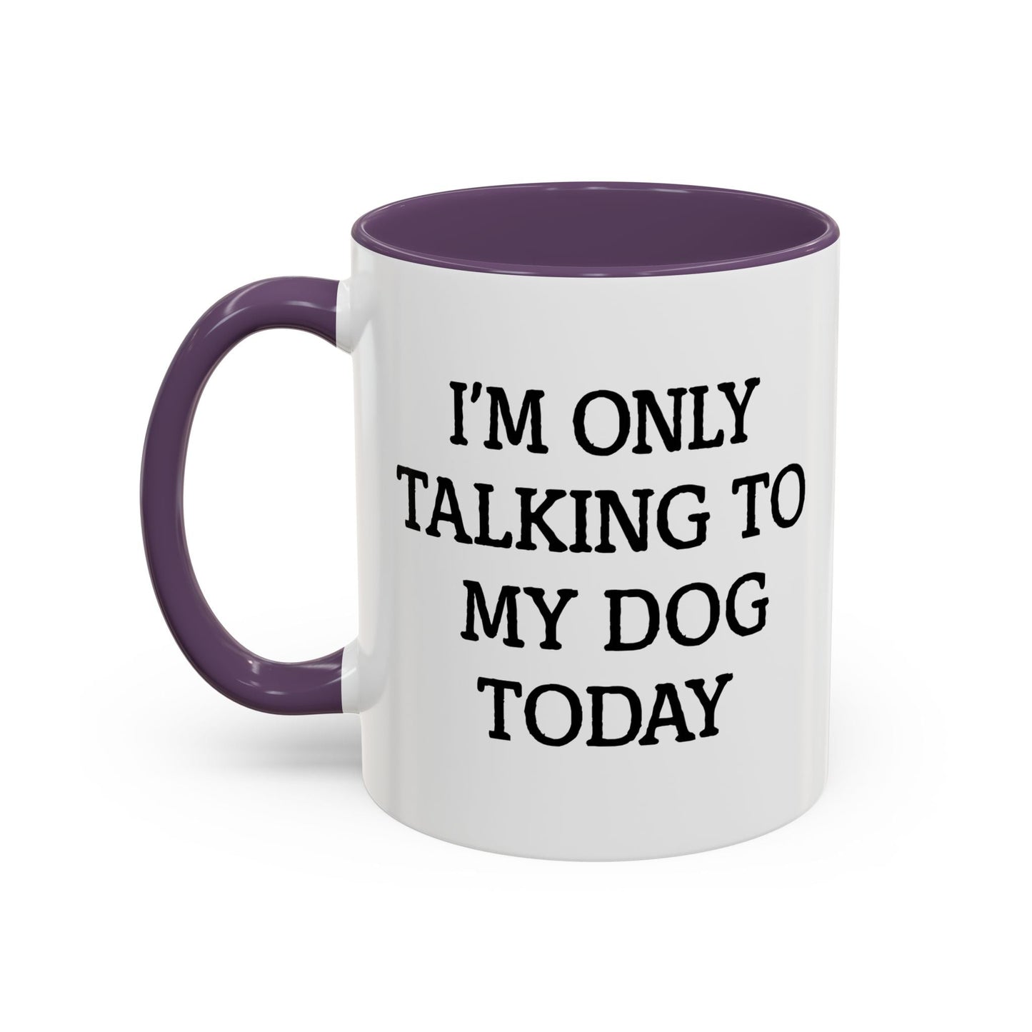 I'M ONLY TALKING TO MY DOG TODAY. Accent BiColor Funny Sarcastic Mug