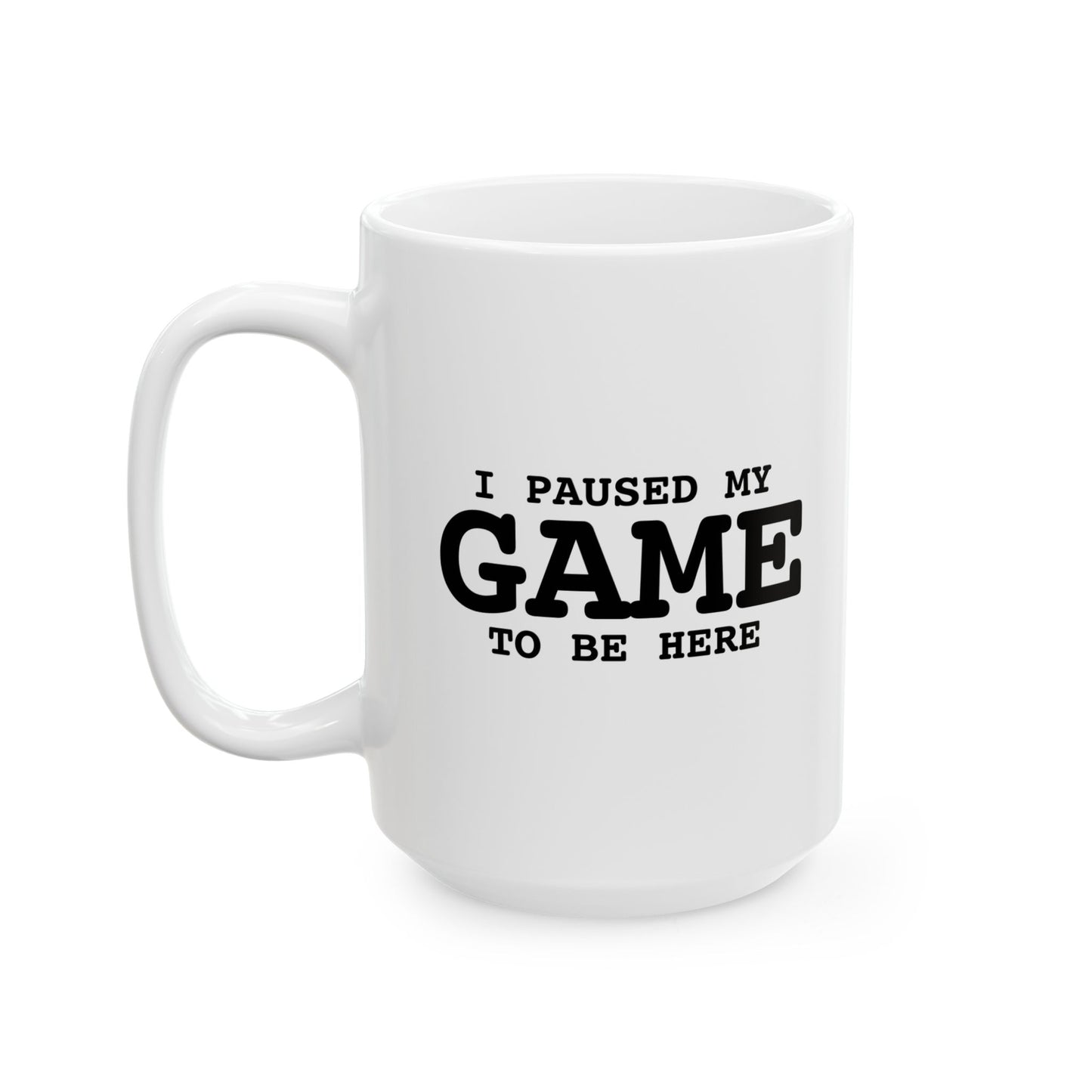 I PAUSED MY GAME TO BE HERE FUNNY SARCASTIC WHITE MUG