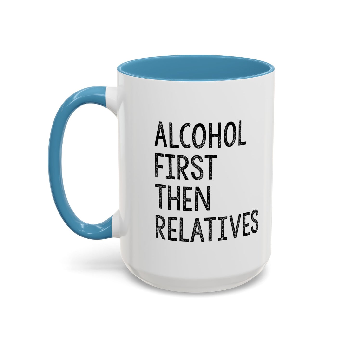 ALCOHOL FIRST THEN RELATIVES Accent BiColor Funny Sarcastic Mug