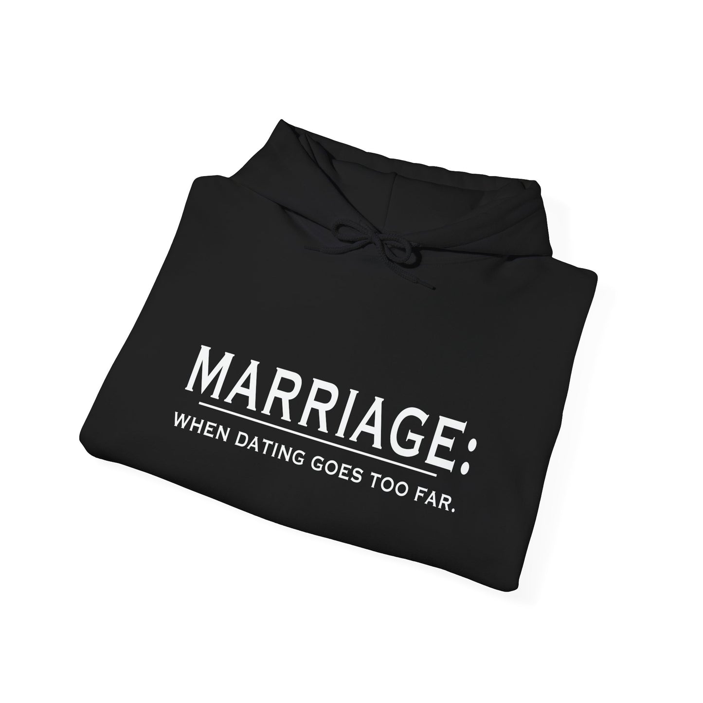 Marriage When Dating Goes To Far - Premium Unisex Funny Sarcastic Black Hoodie Sweatshirt