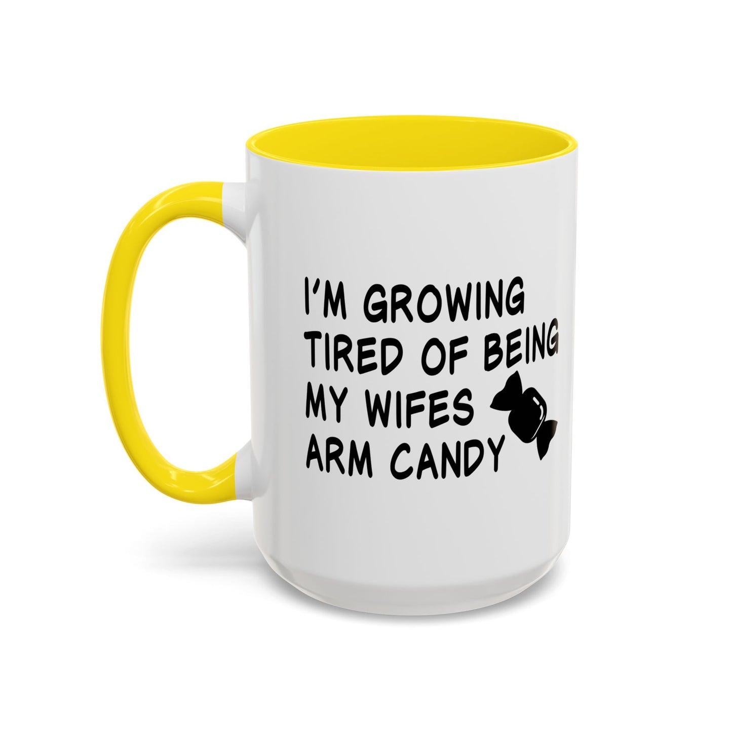 I'M GROWING TIRED OF BEING MY WIFES ARM CANDY Accent BiColor Funny Sarcastic Mug