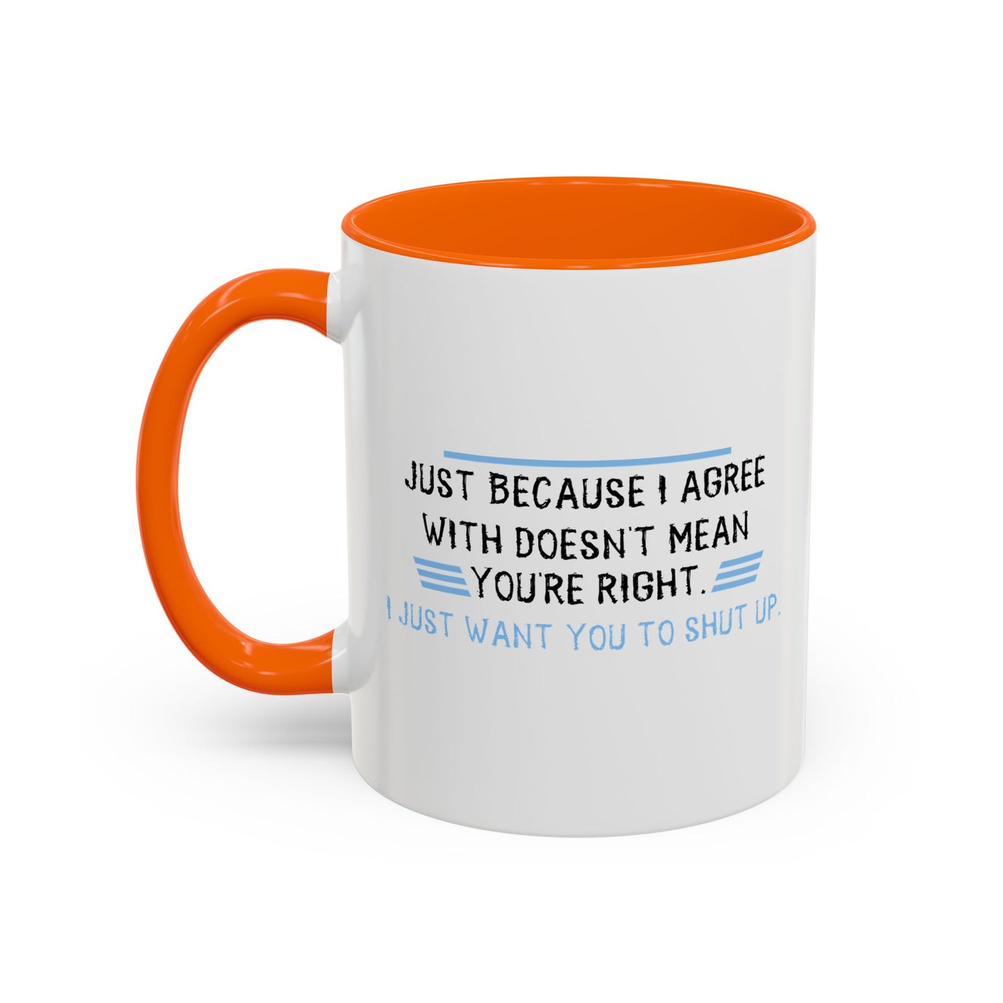 I JUST WANT YOU TO SHUT UP Accent BiColor Funny Sarcastic Mug