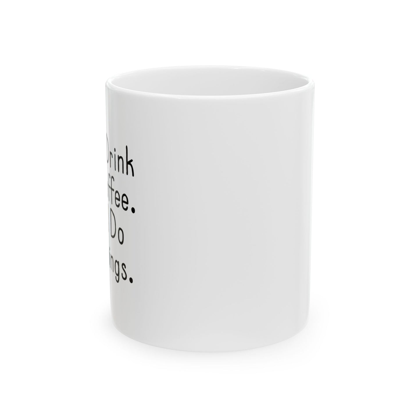 FIRST I DRINK THE COFFEE. FUNNY SARCASTIC WHITE MUG