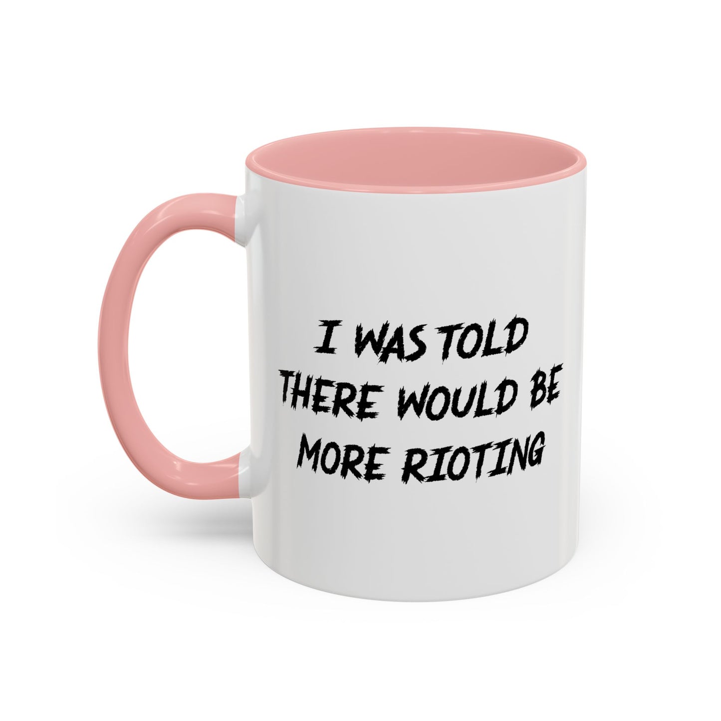 I WAS TOLD THERE WOULD BE MORE RIOTING Accent BiColor Funny Sarcastic Mug