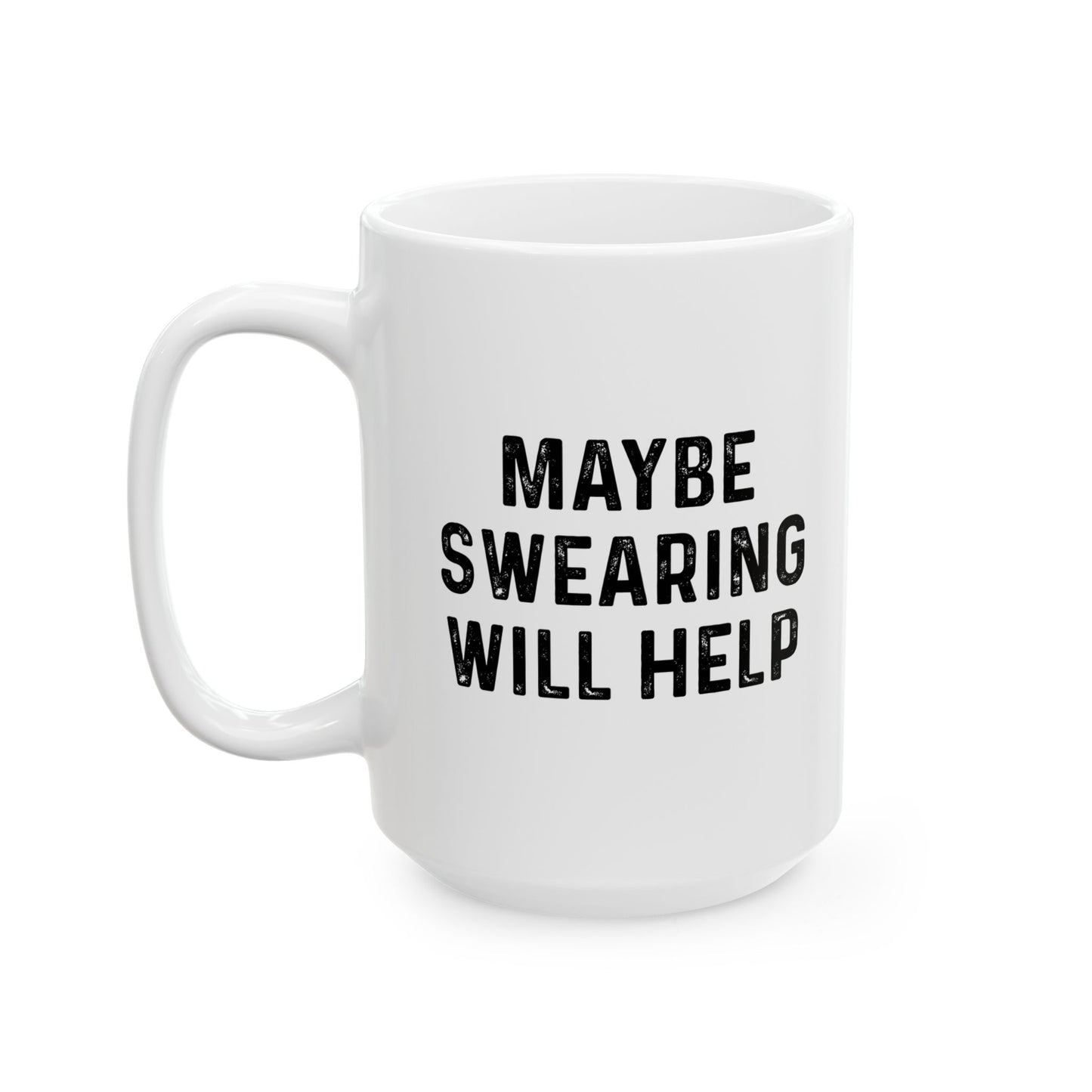 MAYBE SWEARING WILL HELP FUNNY SARCASTIC WHITE MUG