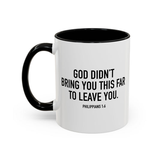 GOD DIDN'T BRING YOU THIS FAR TO LEAVE YOU - PHILIPPIANS 1-6 Accent BiColor Mug