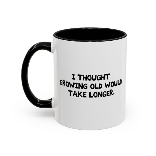 I THOUGHT GROWING OLD WOULD TAKE LONGER. Accent BiColor Funny Sarcastic Mug