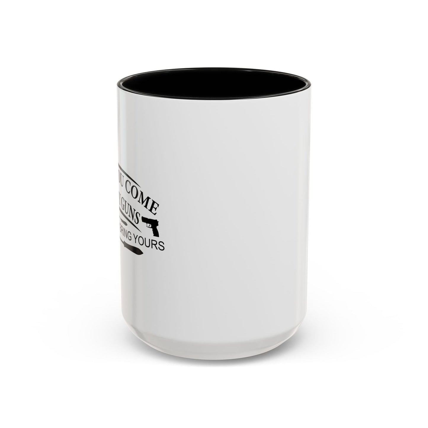 WHEN YOU COME FOR MY GUNS Accent BiColor Funny Sarcastic Mug