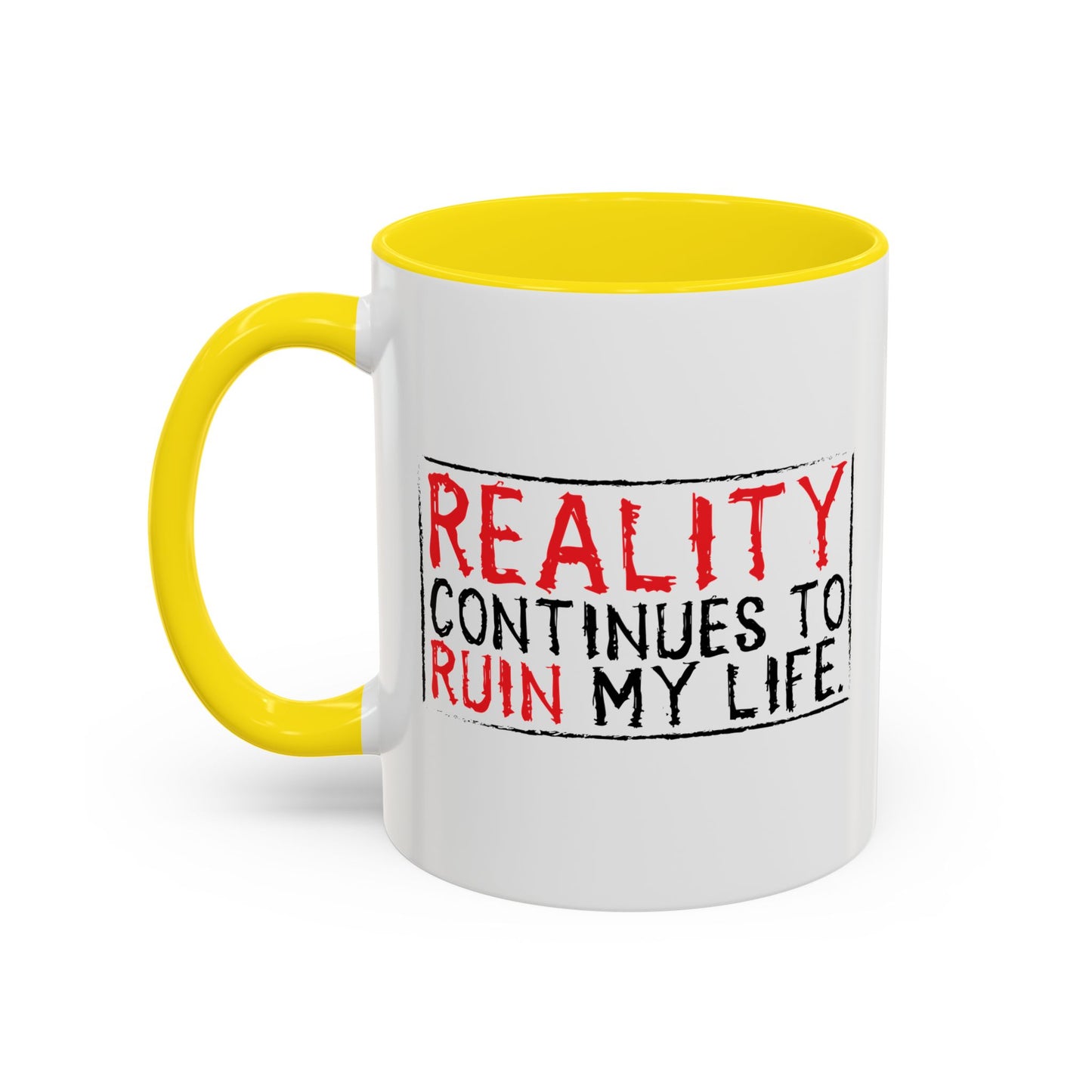 REALITY CONTINUES TO RUIN MY LIFE Accent BiColor Funny Sarcastic Mug