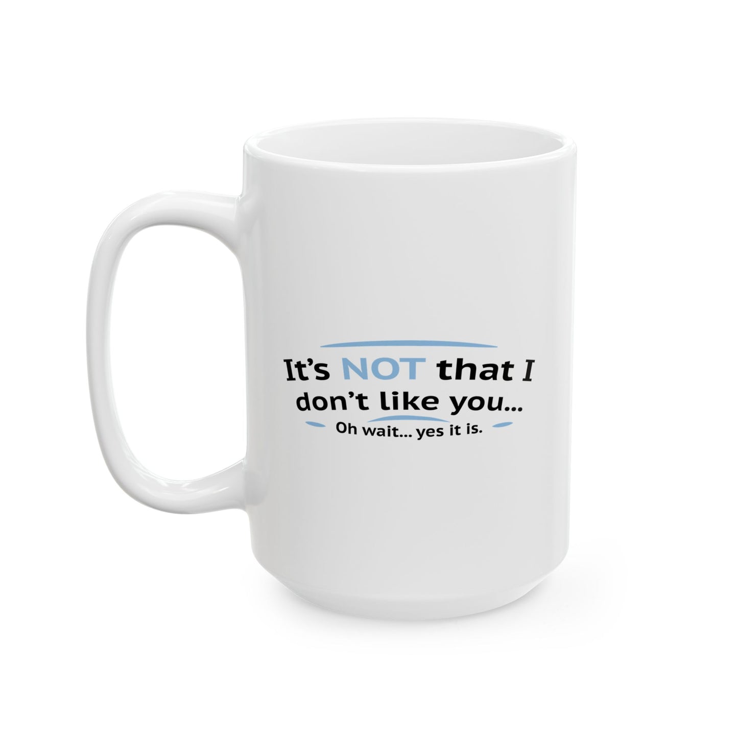 ITS NOT LIKE I DON'T LIKE YOU FUNNY SARCASTIC WHITE MUG