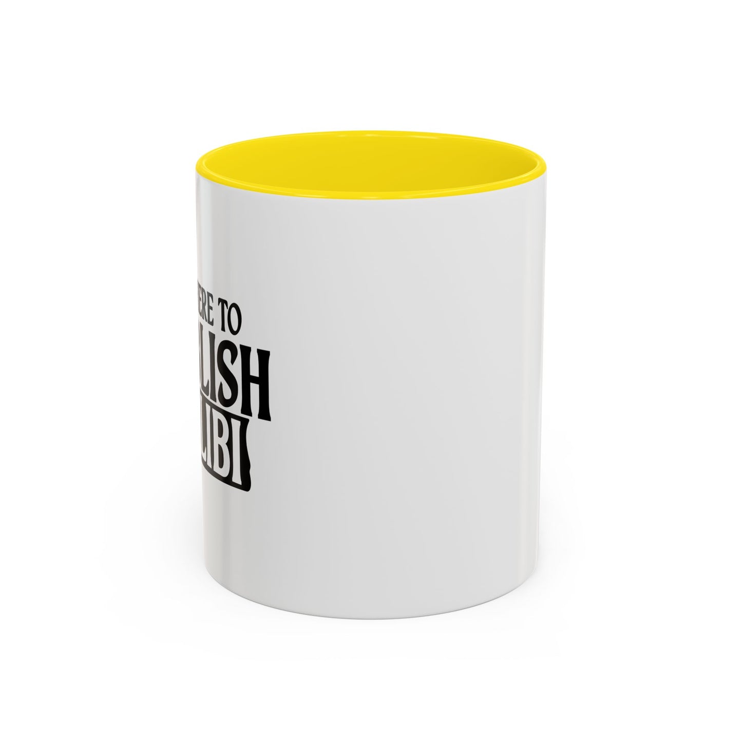 I'M JUST HERE TO ESTABLISH AN ALIBI Accent BiColor Funny Sarcastic Mug