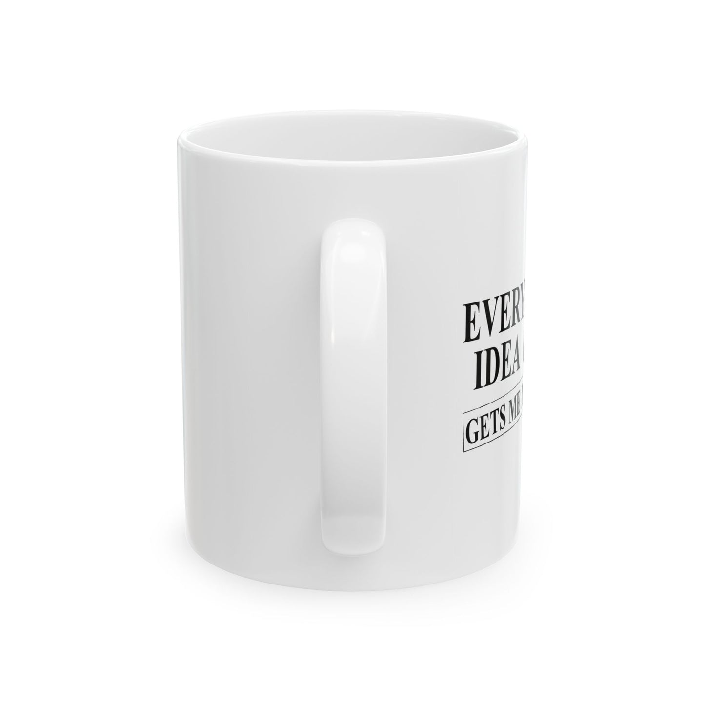 EVERY GREAT IDEA I HAVE GETS ME IN TROUBLE FUNNY SARCASTIC MUG