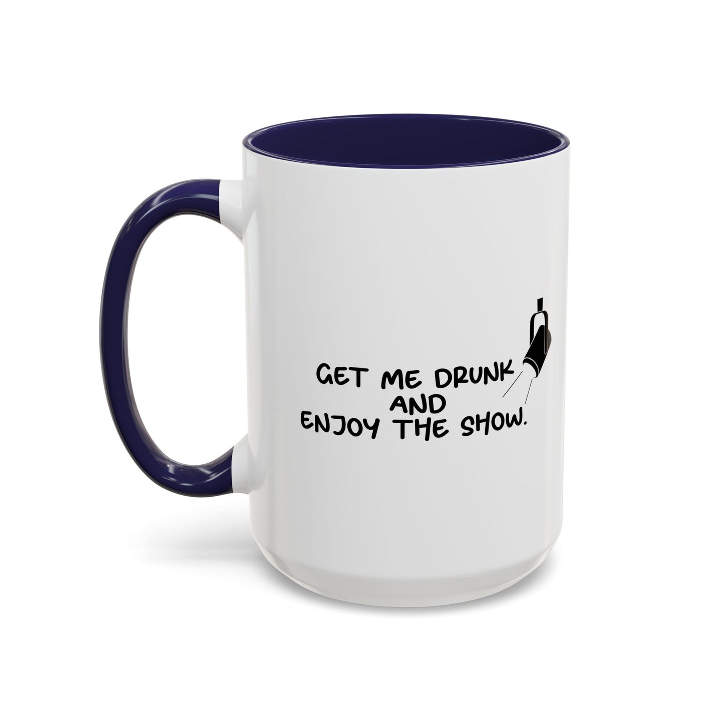 GET ME DRUNK AND ENJOY THE SHOW Accent BiColor Funny Sarcastic Mug