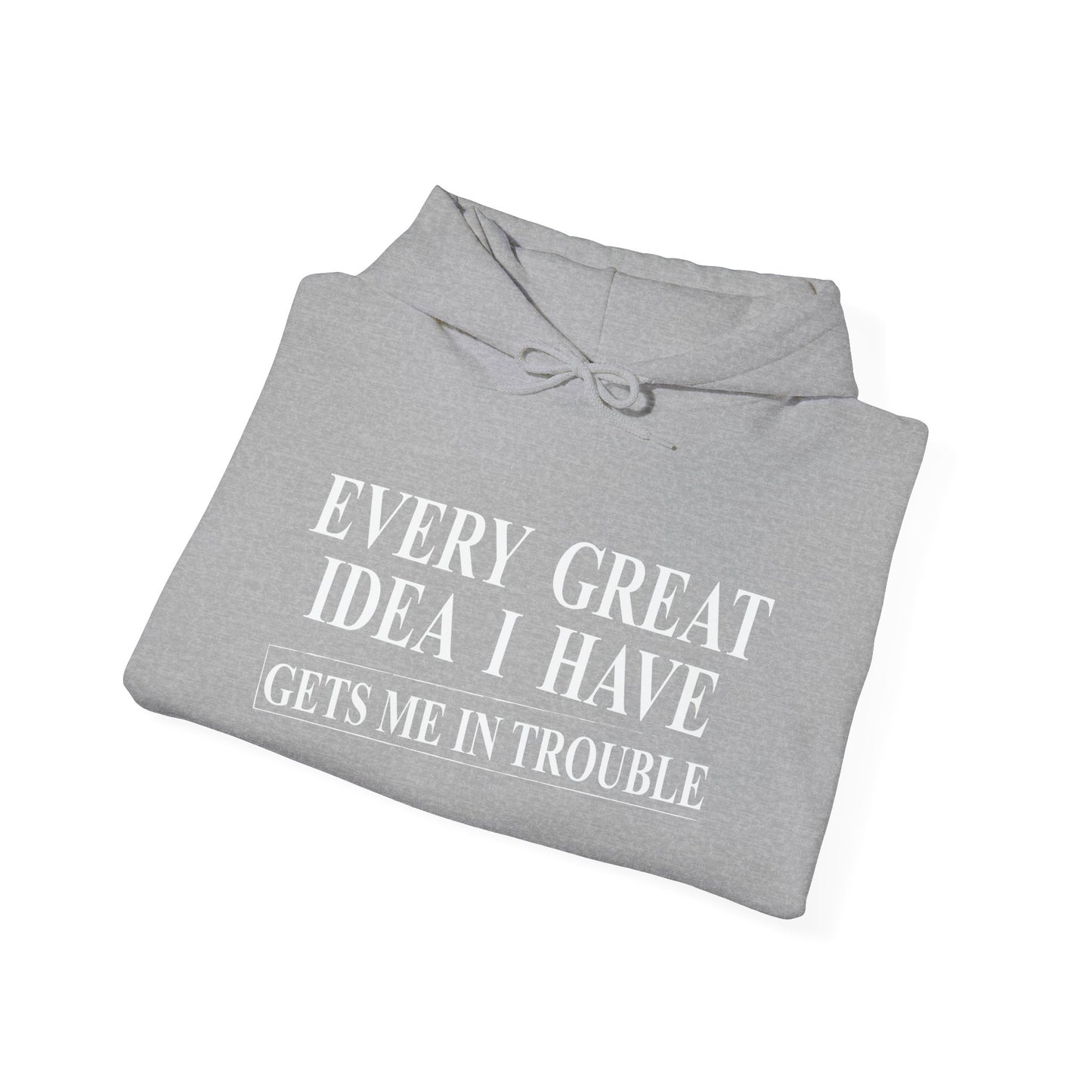 EVERY GREAT IDEA I HAVE GETS ME IN TROUBLE - Premium Unisex Funny Sarcastic Black Hoodie Sweatshirt