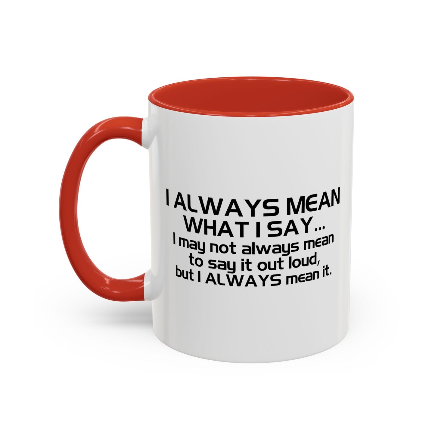 I ALWAYS MEAN WHAT I SAY Accent BiColor Funny Sarcastic Mug