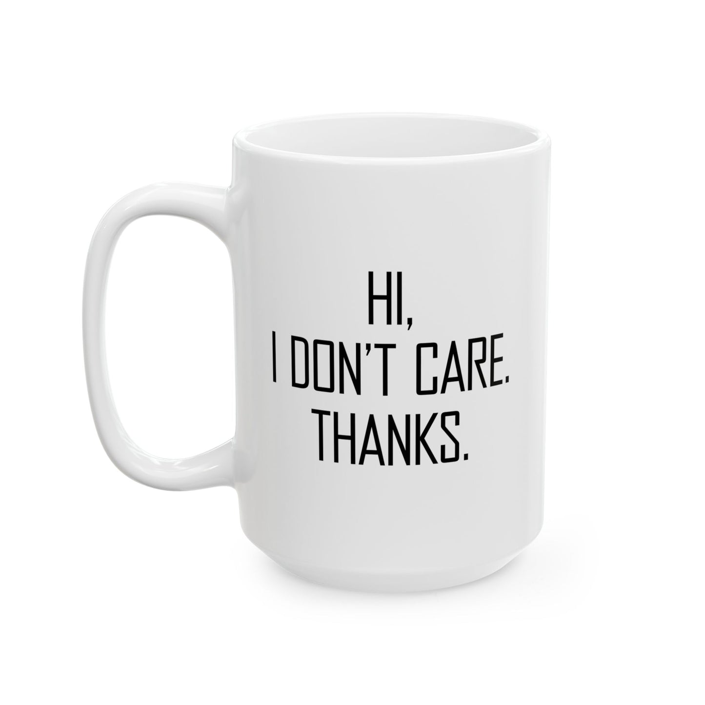 HI. I DON'T CARE. THANKS. FUNNY SARCASTIC WHITE MUG