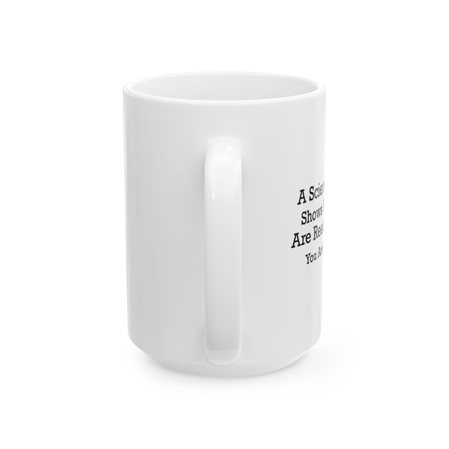 SCIENTIFIC STUDY... FUNNY SARCASTIC WHITE MUG