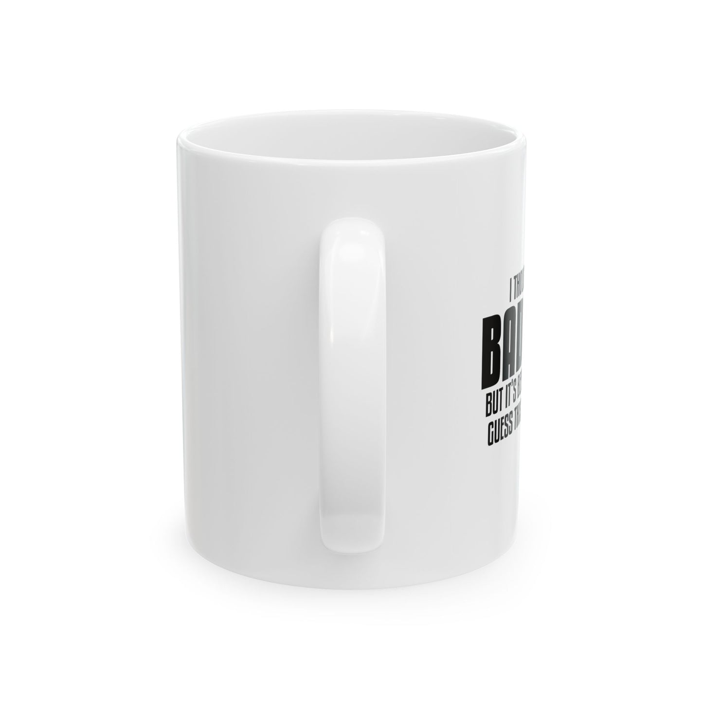 I THOUGHT I WAS IN A BAD MOOD Funny Sarcastic White Mug