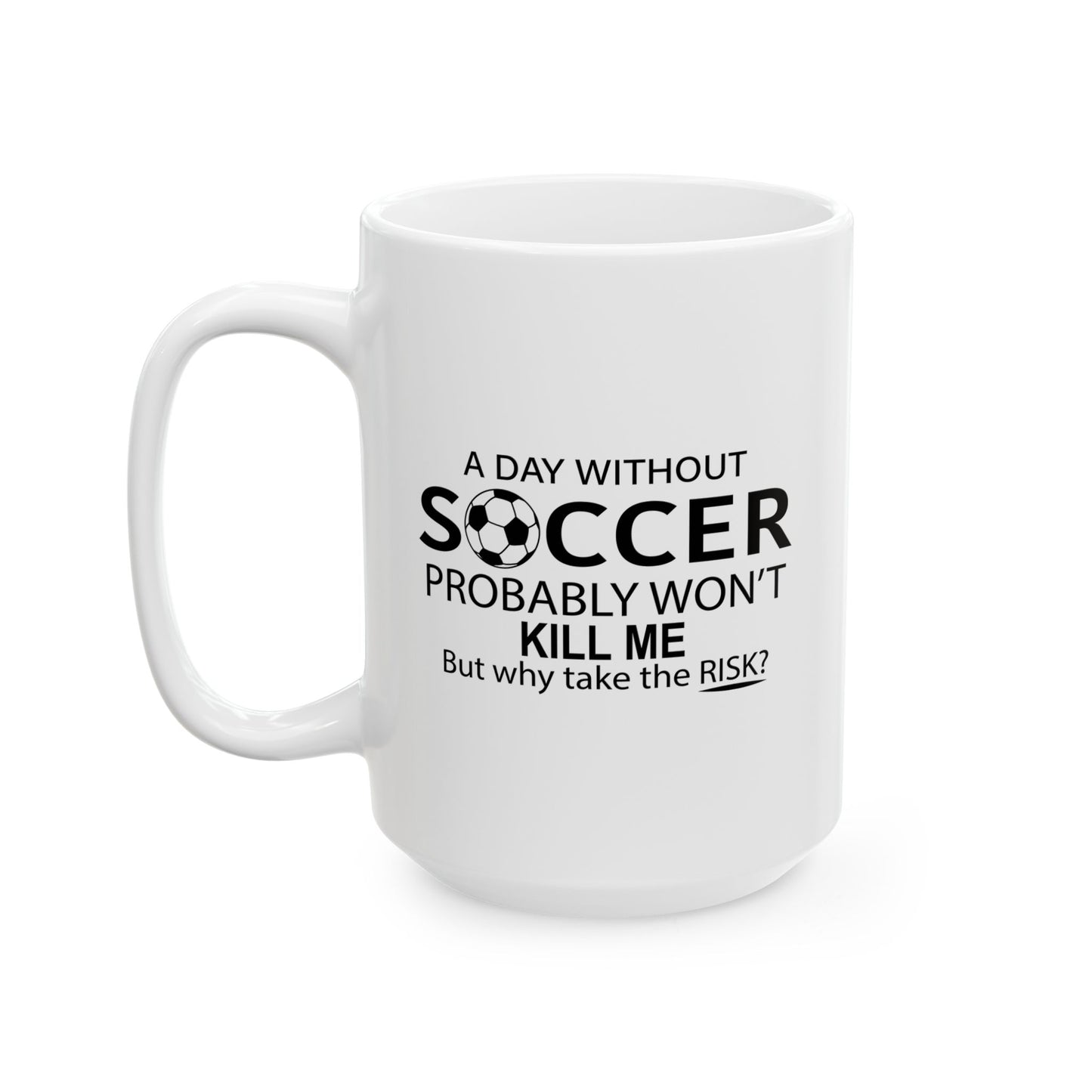 A DAY WITHOUT SOCCER FUNNY SARCASTIC WHITE MUG