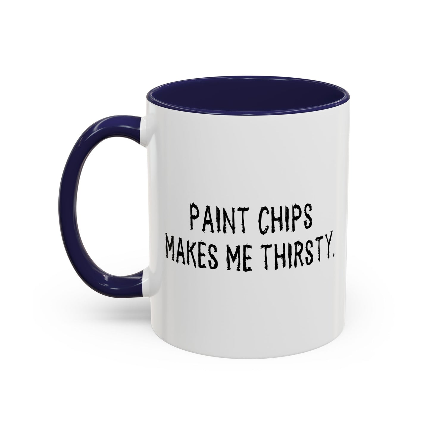 PAINT CHIPS MAKES ME THIRSTY. Accent BiColor Funny Sarcastic Mug