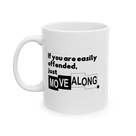 IF YOU ARE EASILY OFFENDED, JUST MOVE ALONG FUNNY SARCASTIC WHITE MUG