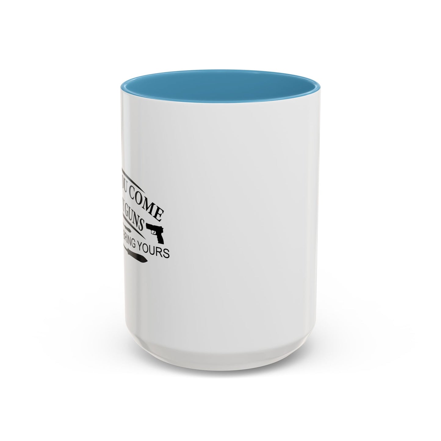 WHEN YOU COME FOR MY GUNS Accent BiColor Funny Sarcastic Mug