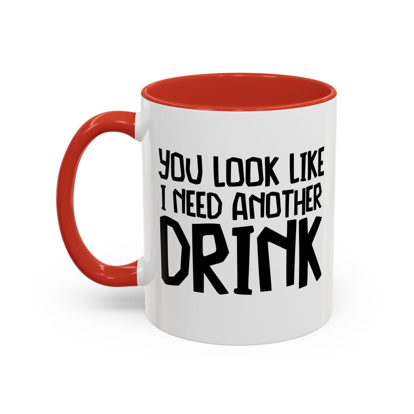 YOU LOOK LIKE I NEED ANOTHER DRINK Accent BiColor Funny Sarcastic Mug