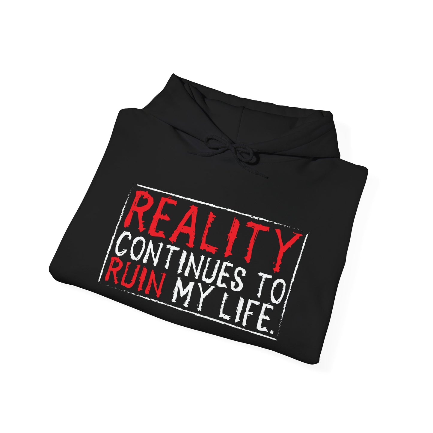 REALITY CONTINUES TO RUIN MY LIFE - Premium Unisex Funny Sarcastic Black Hoodie Sweatshirt