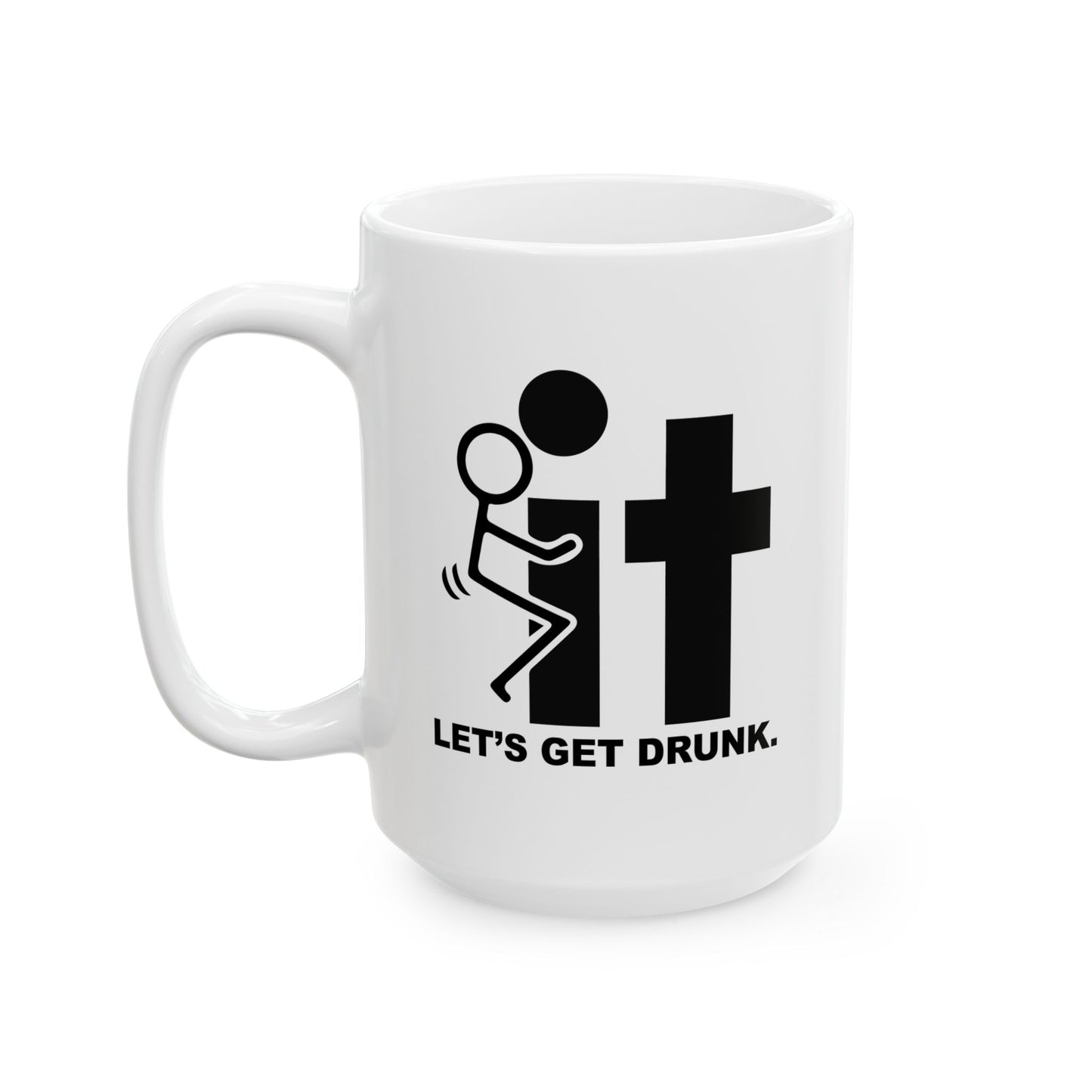 LET’S GET DRUNK. FUNNY SARCASTIC WHITE MUG