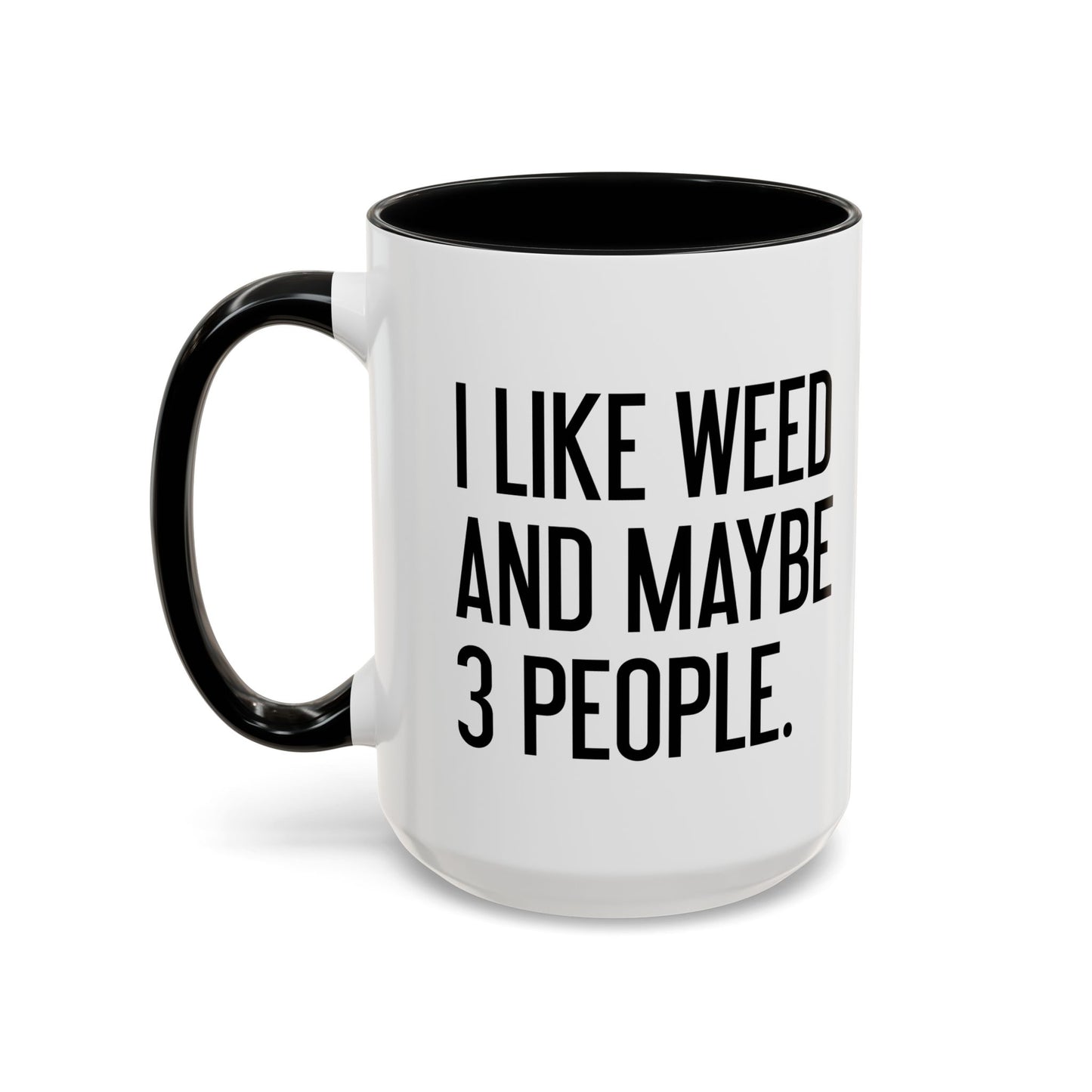 I LIKE WEED AND MAYBE 3 PEOPLE Accent BiColor Funny Sarcastic Mug