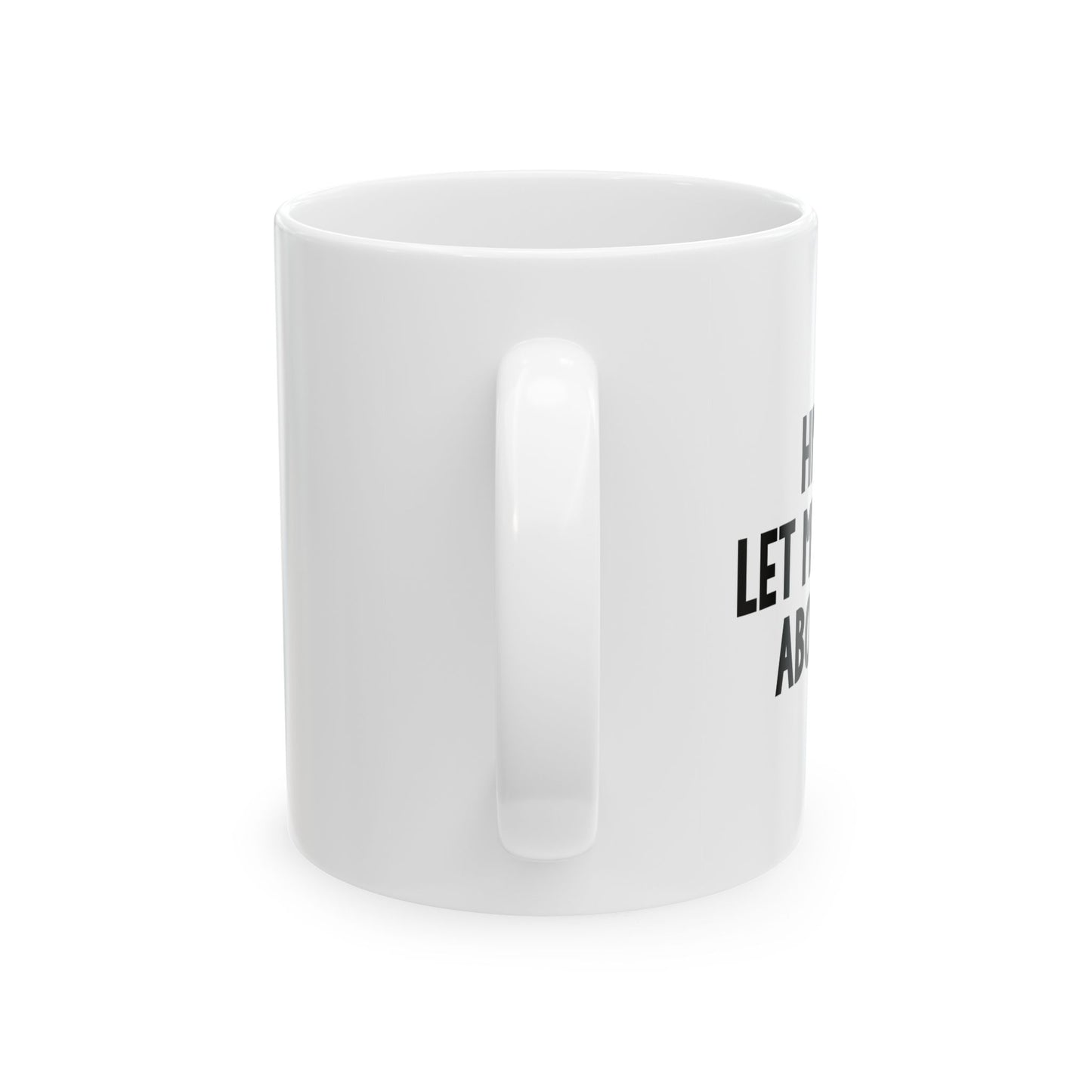 LET ME DRINK ABOUT IT. FUNNY SARCASTIC WHITE MUG